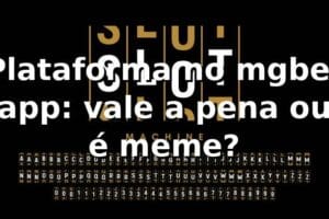 Plataforma no mgbet app: vale a pena ou é meme? 🤔