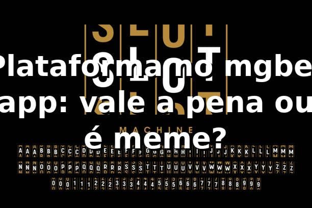 Plataforma no mgbet app: vale a pena ou é meme? 🤔